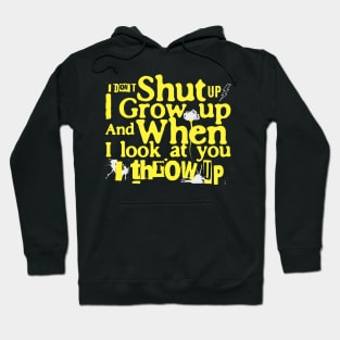 I Don't I Grow Up And When I Look At You I Throw Up Hoodie